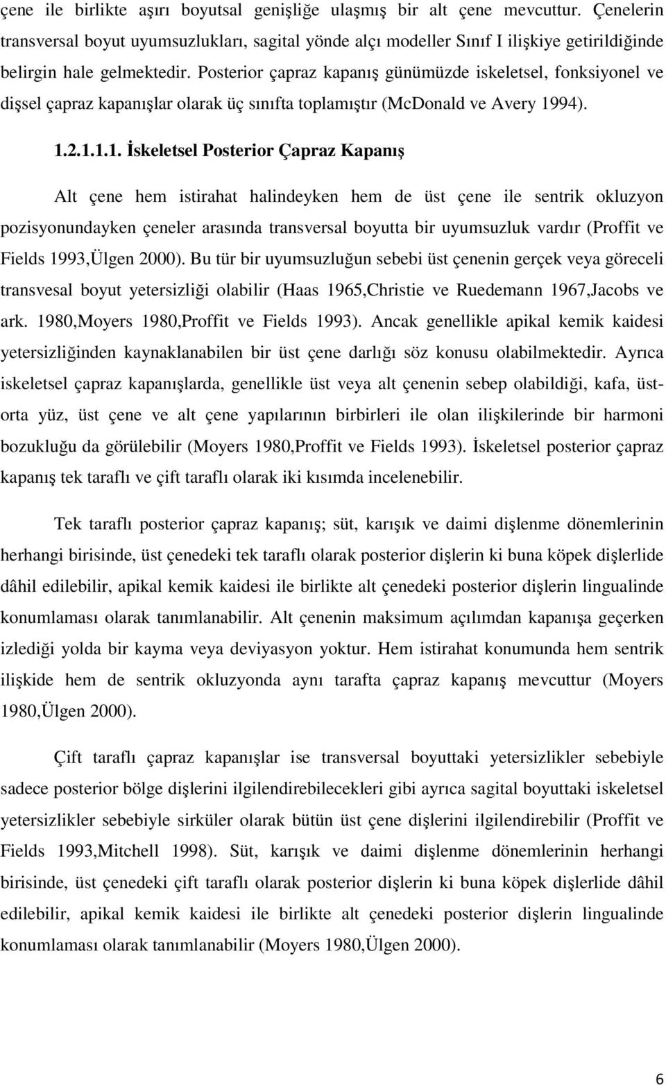 Posterior çapraz kapanış günümüzde iskeletsel, fonksiyonel ve dişsel çapraz kapanışlar olarak üç sınıfta toplamıştır (McDonald ve Avery 19