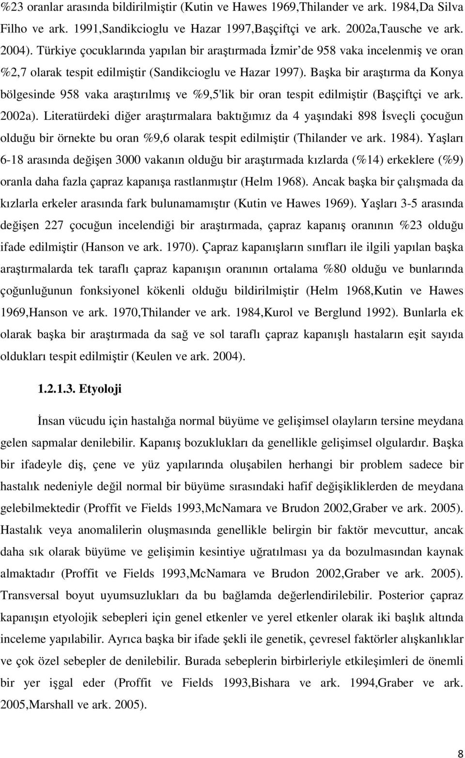 Başka bir araştırma da Konya bölgesinde 958 vaka araştırılmış ve %9,5'lik bir oran tespit edilmiştir (Başçiftçi ve ark. 2002a).