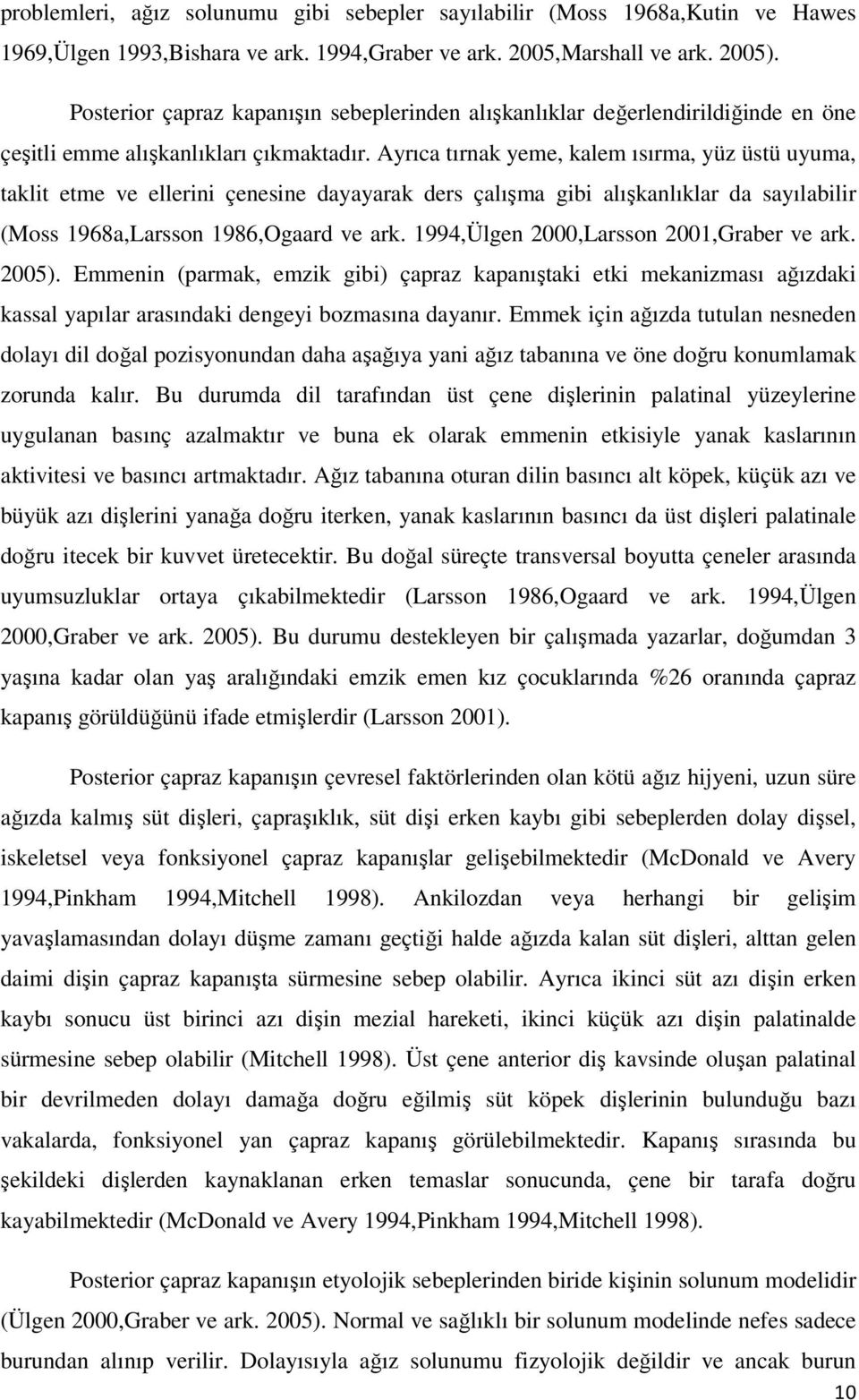 Ayrıca tırnak yeme, kalem ısırma, yüz üstü uyuma, taklit etme ve ellerini çenesine dayayarak ders çalışma gibi alışkanlıklar da sayılabilir (Moss 1968a,Larsson 1986,Ogaard ve ark.