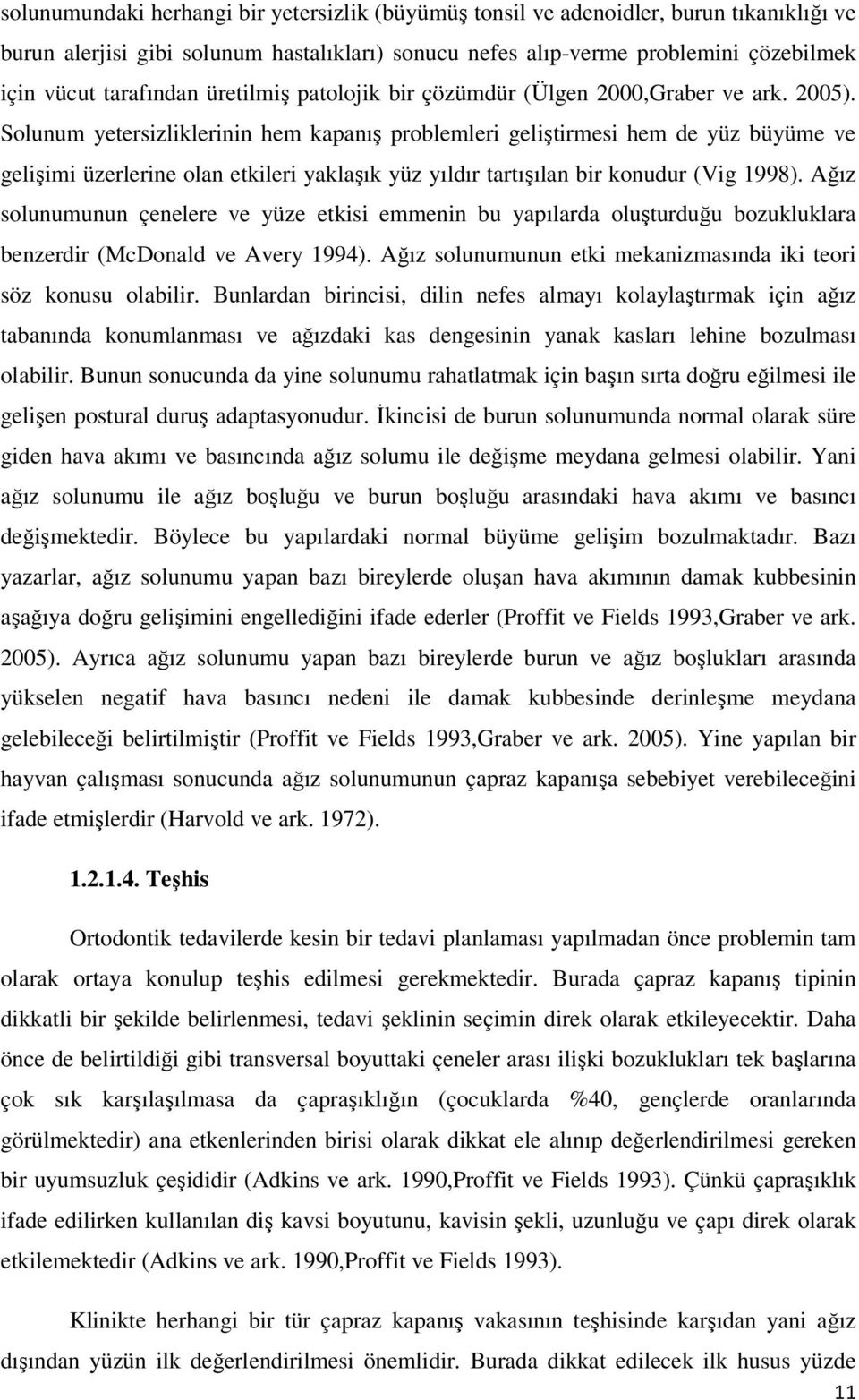 Solunum yetersizliklerinin hem kapanış problemleri geliştirmesi hem de yüz büyüme ve gelişimi üzerlerine olan etkileri yaklaşık yüz yıldır tartışılan bir konudur (Vig 1998).