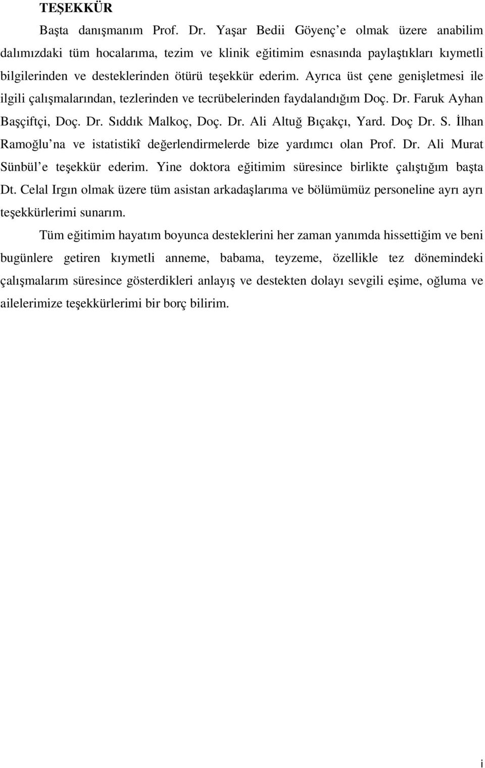 Ayrıca üst çene genişletmesi ile ilgili çalışmalarından, tezlerinden ve tecrübelerinden faydalandığım Doç. Dr. Faruk Ayhan Başçiftçi, Doç. Dr. Sıddık Malkoç, Doç. Dr. Ali Altuğ Bıçakçı, Yard. Doç Dr.