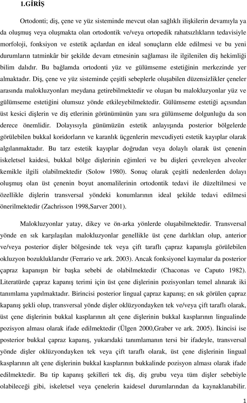 Bu bağlamda ortodonti yüz ve gülümseme estetiğinin merkezinde yer almaktadır.