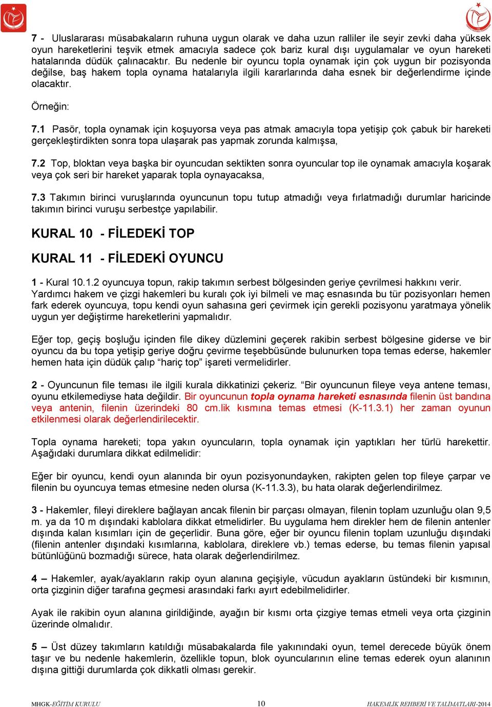 Bu nedenle bir oyuncu topla oynamak için çok uygun bir pozisyonda değilse, baş hakem topla oynama hatalarıyla ilgili kararlarında daha esnek bir değerlendirme içinde olacaktır. Örneğin: 7.