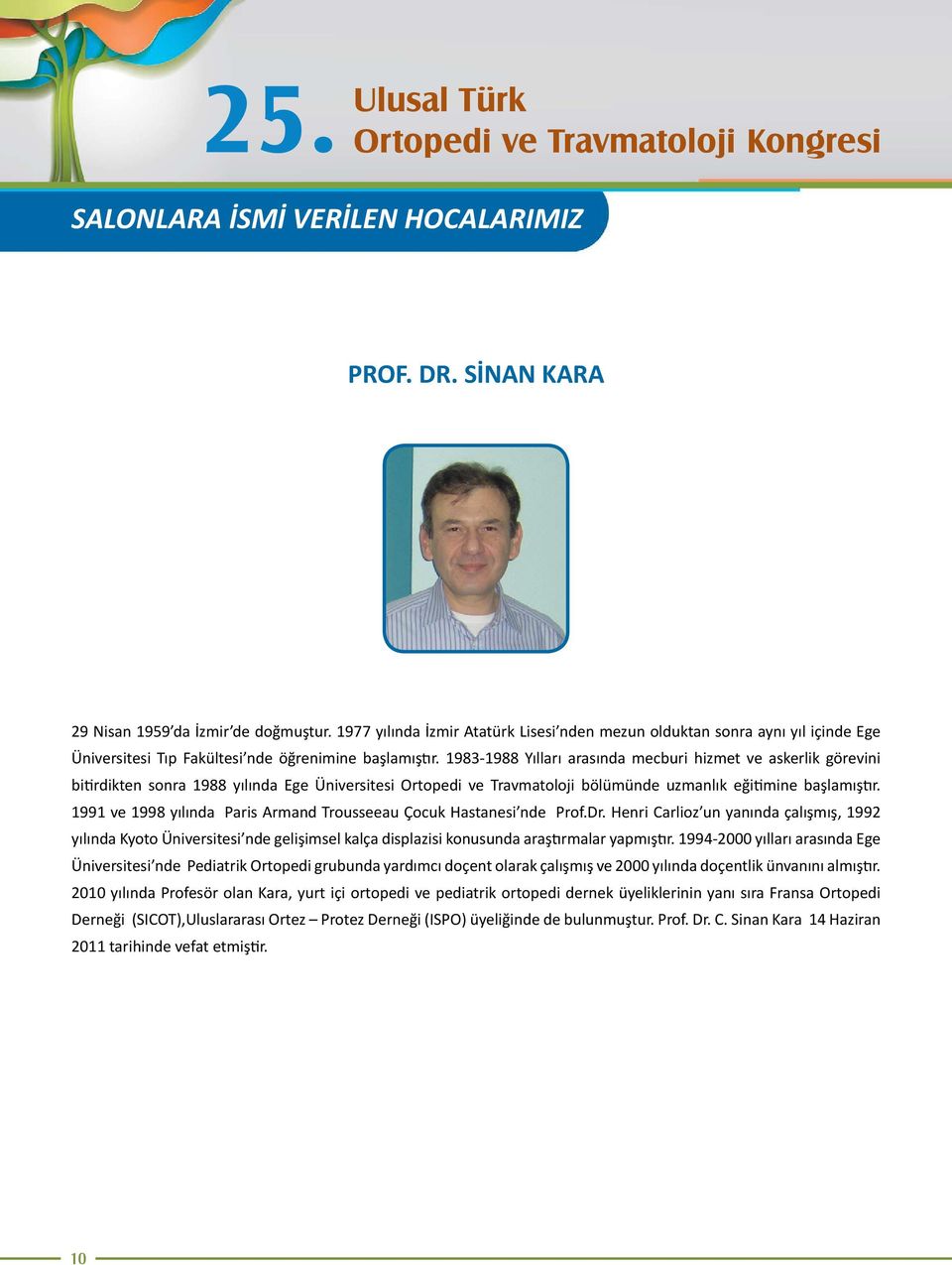 1983-1988 Yılları arasında mecburi hizmet ve askerlik görevini bitirdikten sonra 1988 yılında Ege Üniversitesi Ortopedi ve Travmatoloji bölümünde uzmanlık eğitimine başlamıştır.