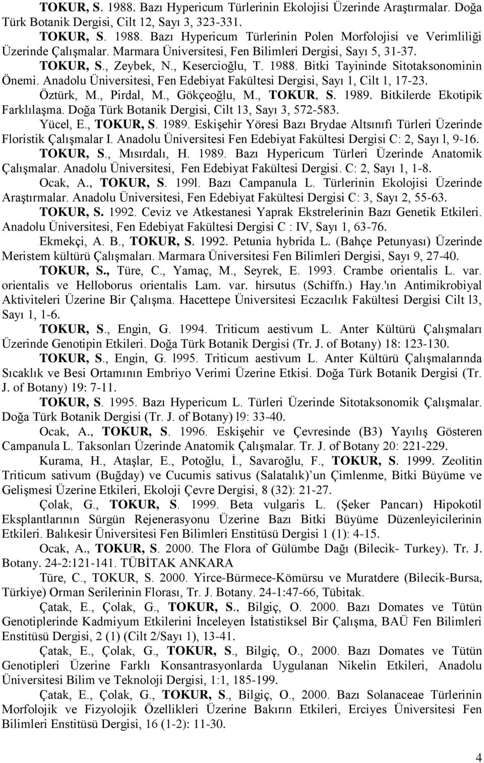 Anadolu Üniversitesi, Fen Edebiyat Fakültesi Dergisi, Sayı 1, Cilt 1, 17-23. Öztürk, M., Pirdal, M., Gökçeoğlu, M., TOKUR, S. 1989. Bitkilerde Ekotipik Farklılaşma.