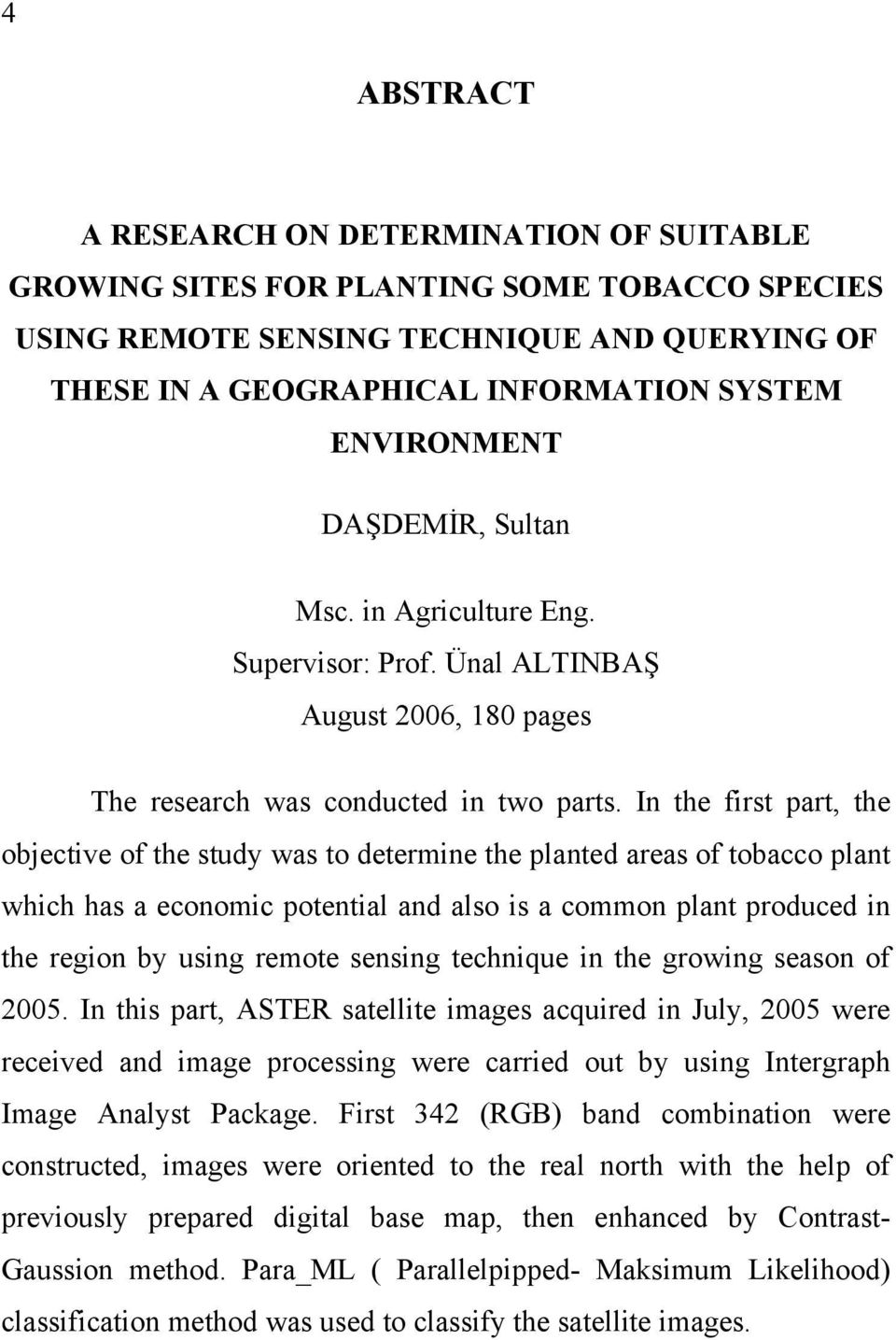 In the first part, the objective of the study was to determine the planted areas of tobacco plant which has a economic potential and also is a common plant produced in the region by using remote