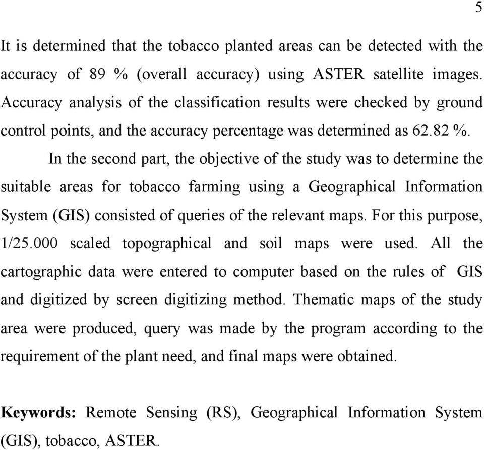 In the second part, the objective of the study was to determine the suitable areas for tobacco farming using a Geographical Information System (GIS) consisted of queries of the relevant maps.