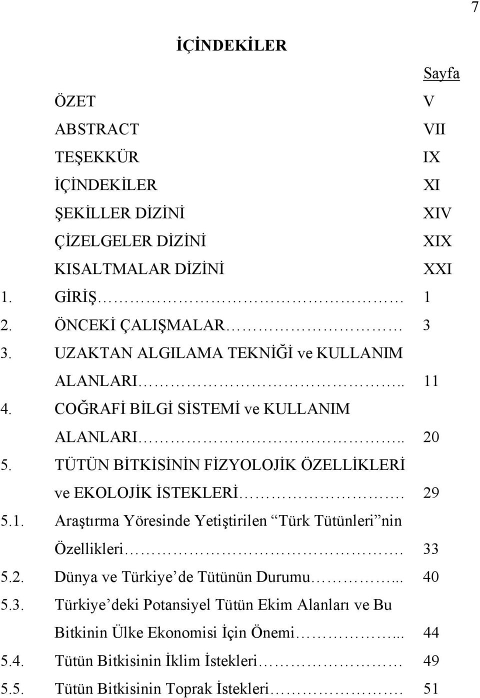 TÜTÜN BİTKİSİNİN FİZYOLOJİK ÖZELLİKLERİ ve EKOLOJİK İSTEKLERİ. 29 5.1. Araştırma Yöresinde Yetiştirilen Türk Tütünleri nin Özellikleri. 33 5.2. Dünya ve Türkiye de Tütünün Durumu.