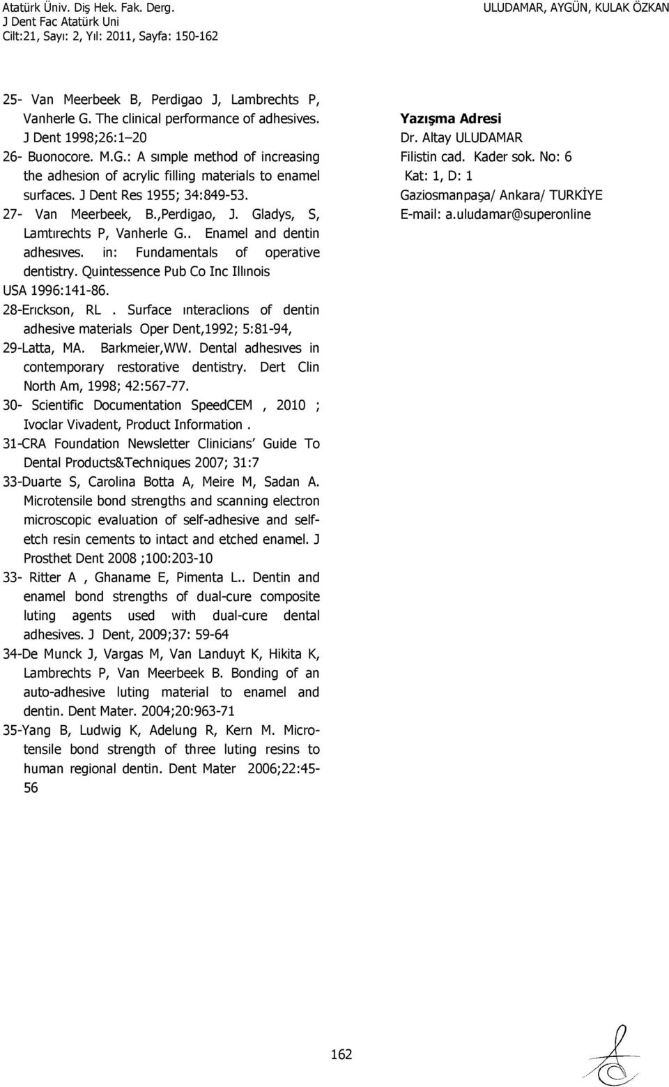 Quintessence Pub Co Inc Illınois USA 1996:141-86. 28-Erıckson, RL. Surface ınteraclions of dentin adhesive materials Oper Dent,1992; 5:81-94, 29-Latta, MA. Barkmeier,WW.