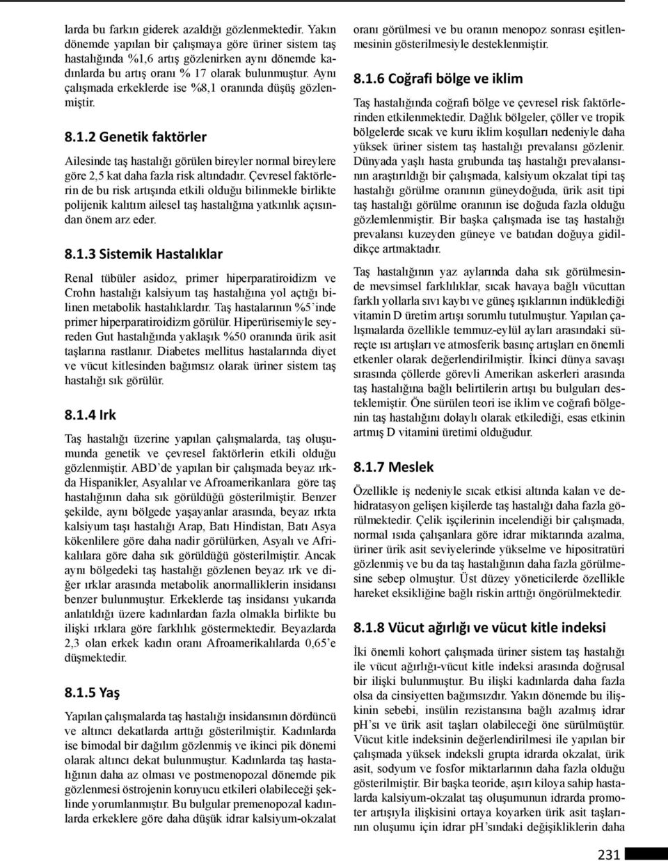 Aynı çalışmada erkeklerde ise %8,1 oranında düşüş gözlenmiştir. 8.1.2 Genetik faktörler Ailesinde taş hastalığı görülen bireyler normal bireylere göre 2,5 kat daha fazla risk altındadır.