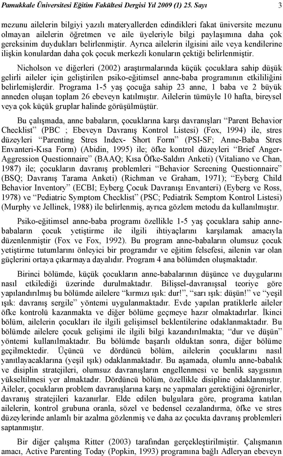 Ayrıca ailelerin ilgisini aile veya kendilerine ilişkin konulardan daha çok çocuk merkezli konuların çektiği belirlenmiştir.