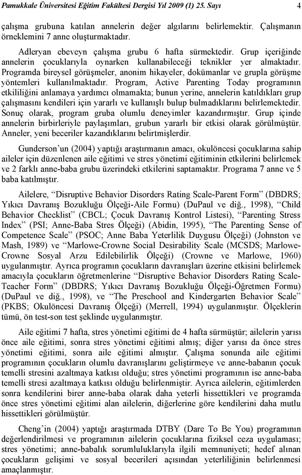 Programda bireysel görüşmeler, anonim hikayeler, dokümanlar ve grupla görüşme yöntemleri kullanılmaktadır.