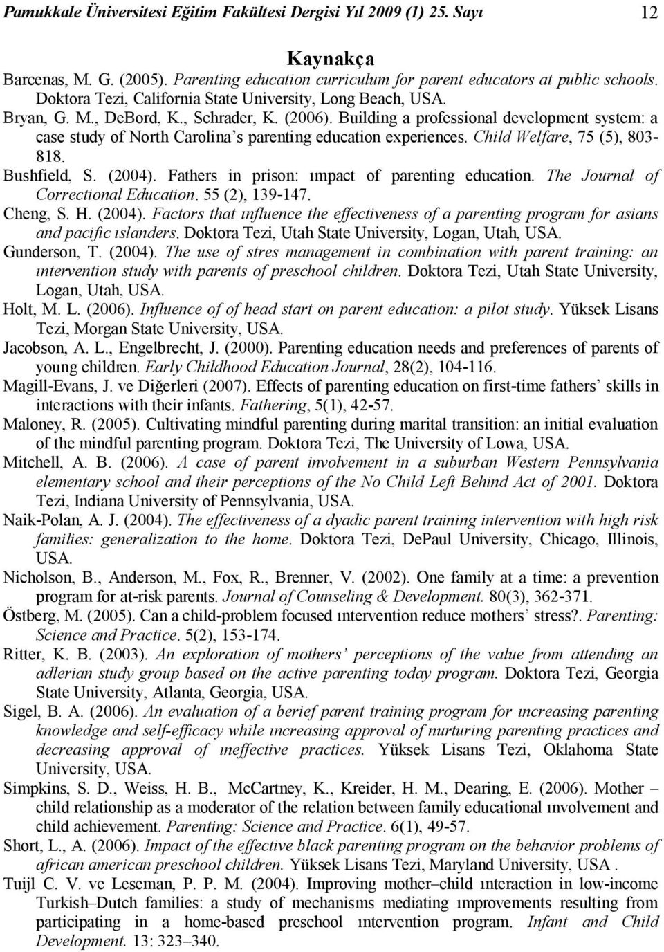 Building a professional development system: a case study of North Carolina s parenting education experiences. Child Welfare, 75 (5), 803-818. Bushfield, S. (2004).