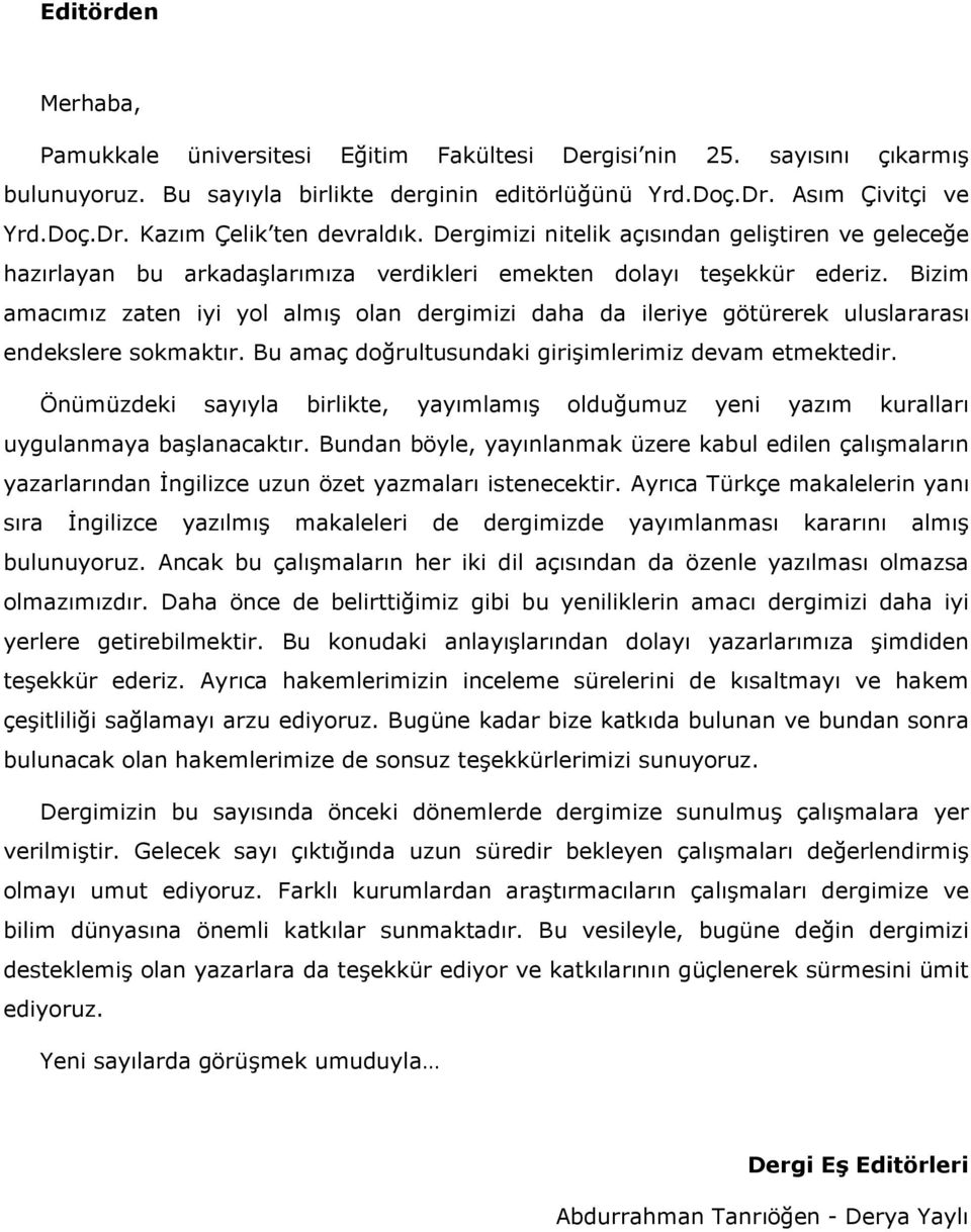 Bizim amacımız zaten iyi yol almış olan dergimizi daha da ileriye götürerek uluslararası endekslere sokmaktır. Bu amaç doğrultusundaki girişimlerimiz devam etmektedir.