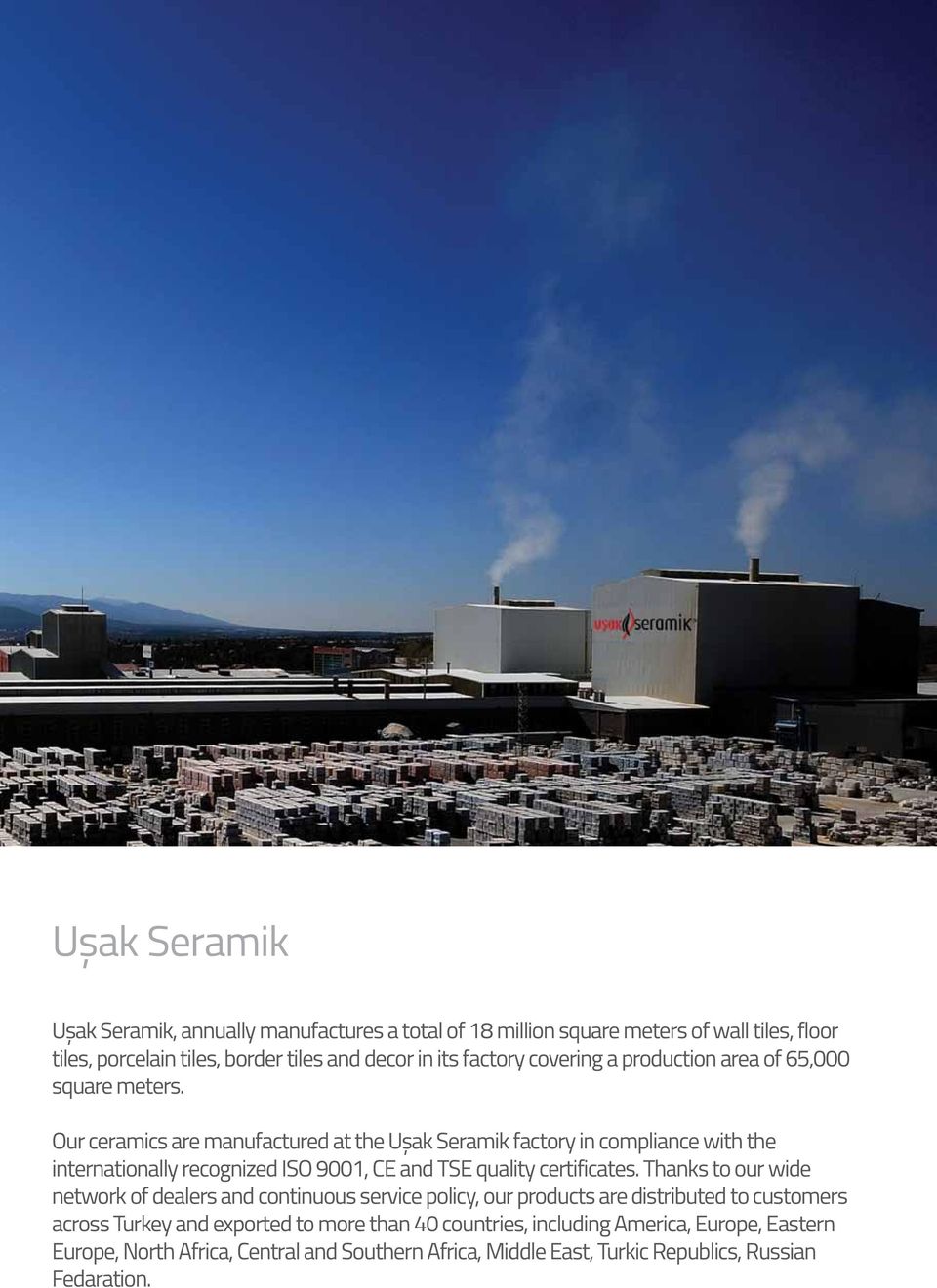 Our ceramics are manufactured at the Uşak Seramik factory in compliance with the internationally recognized ISO 9001, CE and TSE quality certificates.