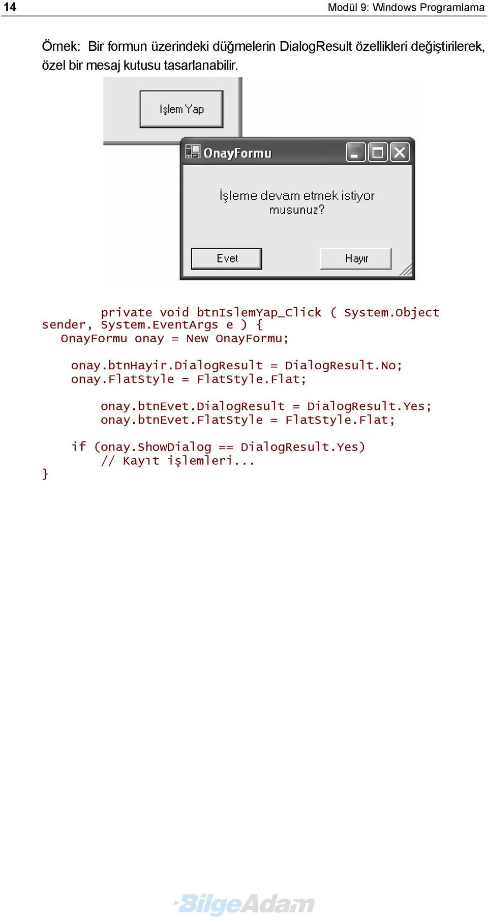 Object sender, OnayFormu onay = New OnayFormu; onay.btnhayir.dialogresult = DialogResult.No; onay.