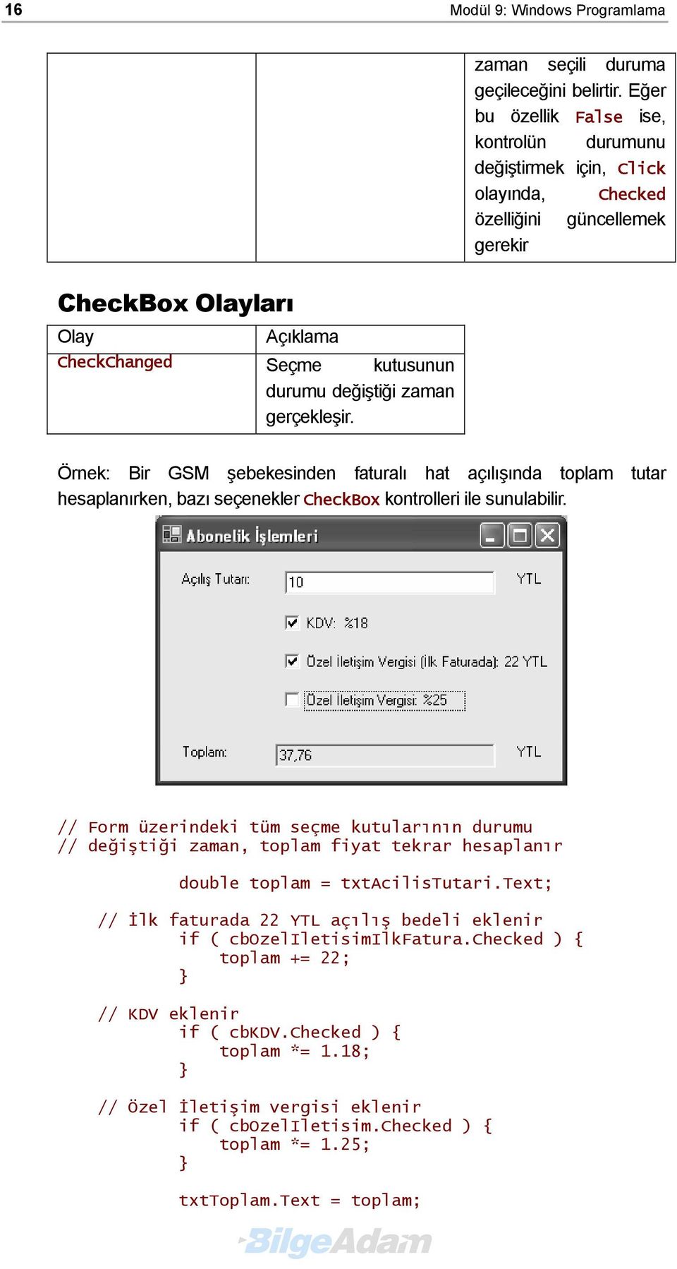 bazı seçenekler CheckBox kontrolleri ile sunulabilir. // Form üzerindeki tüm seçme kutularının durumu // değiştiği zaman, toplam fiyat tekrar hesaplanır double toplam = txtacilistutari.