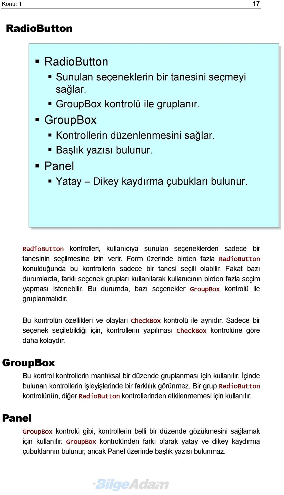 Form üzerinde birden fazla RadioButton konulduğunda bu kontrollerin sadece bir tanesi seçili olabilir.