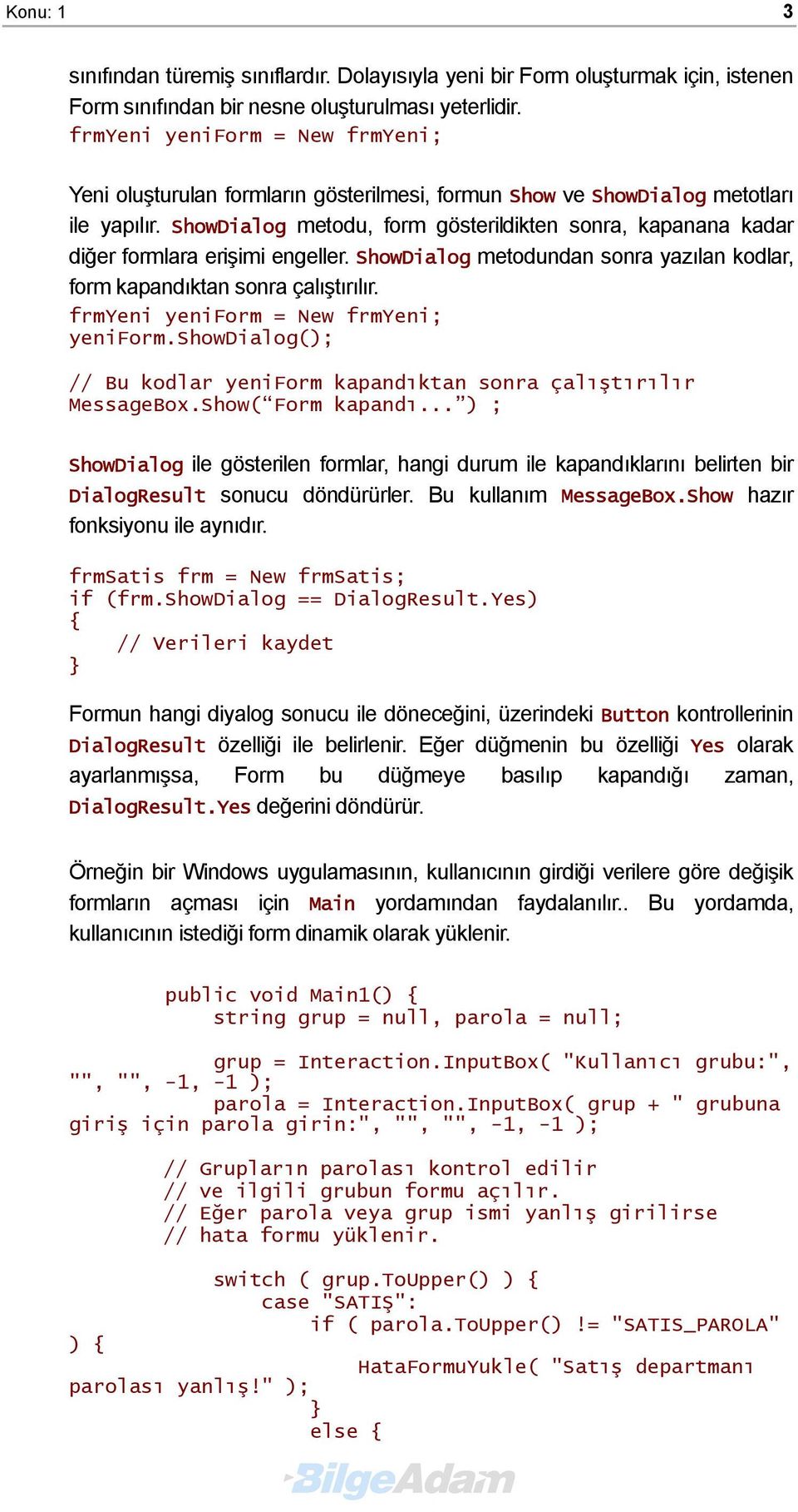 ShowDialog metodu, form gösterildikten sonra, kapanana kadar diğer formlara erişimi engeller. ShowDialog metodundan sonra yazılan kodlar, form kapandıktan sonra çalıştırılır.