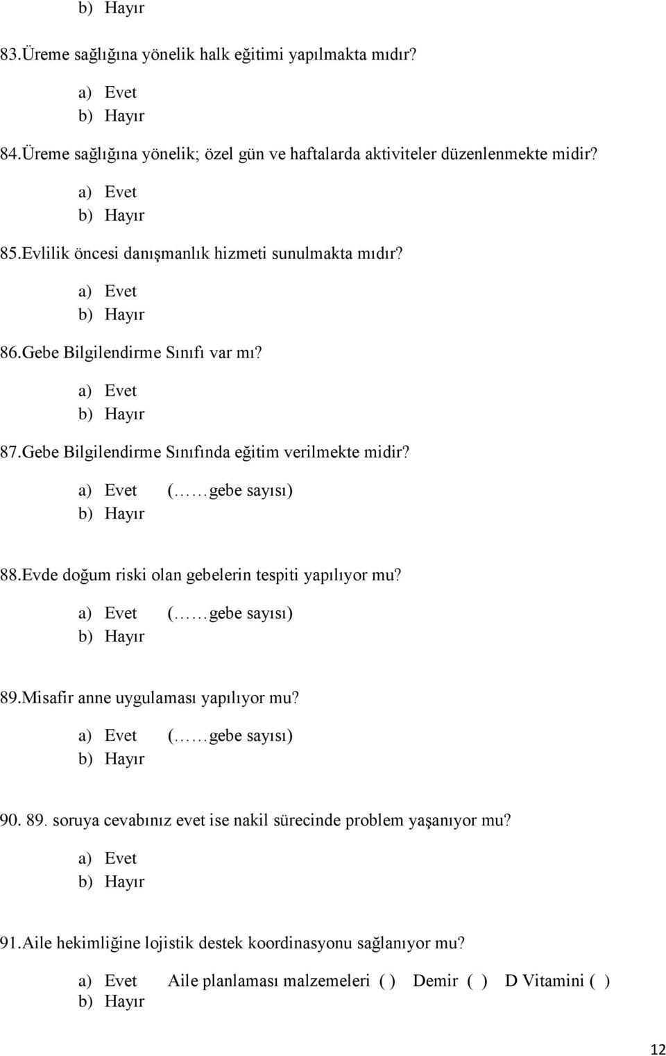 ( gebe sayısı) 88.Evde doğum riski olan gebelerin tespiti yapılıyor mu? ( gebe sayısı) 89.Misafir anne uygulaması yapılıyor mu? ( gebe sayısı) 90. 89. soruya cevabınız evet ise nakil sürecinde problem yaşanıyor mu?