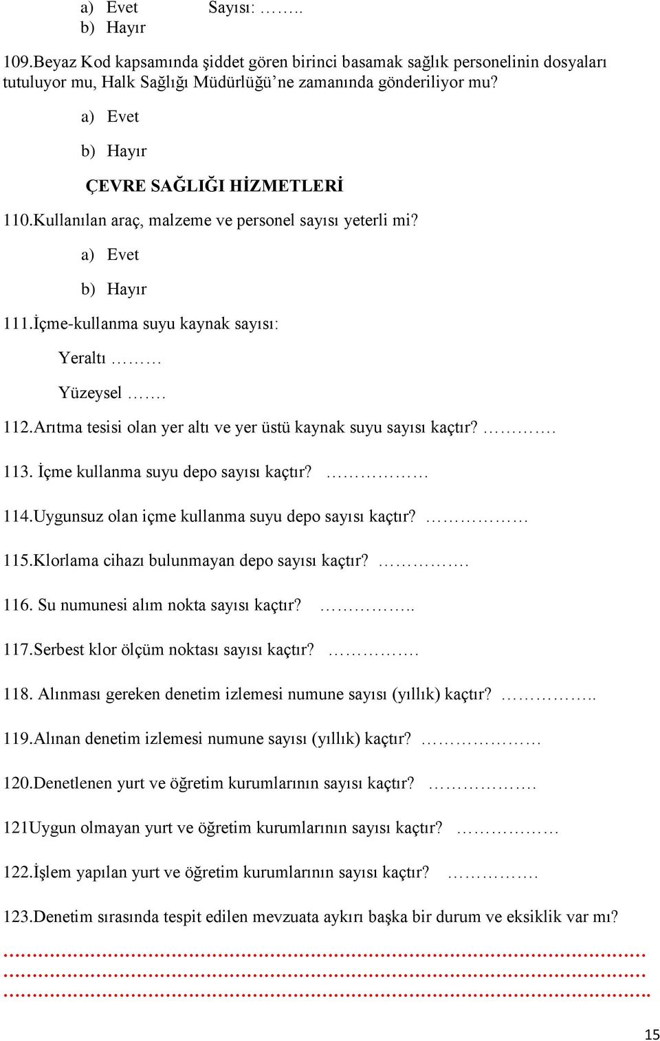 İçme kullanma suyu depo sayısı kaçtır? 114.Uygunsuz olan içme kullanma suyu depo sayısı kaçtır? 115.Klorlama cihazı bulunmayan depo sayısı kaçtır?. 116. Su numunesi alım nokta sayısı kaçtır?.. 117.