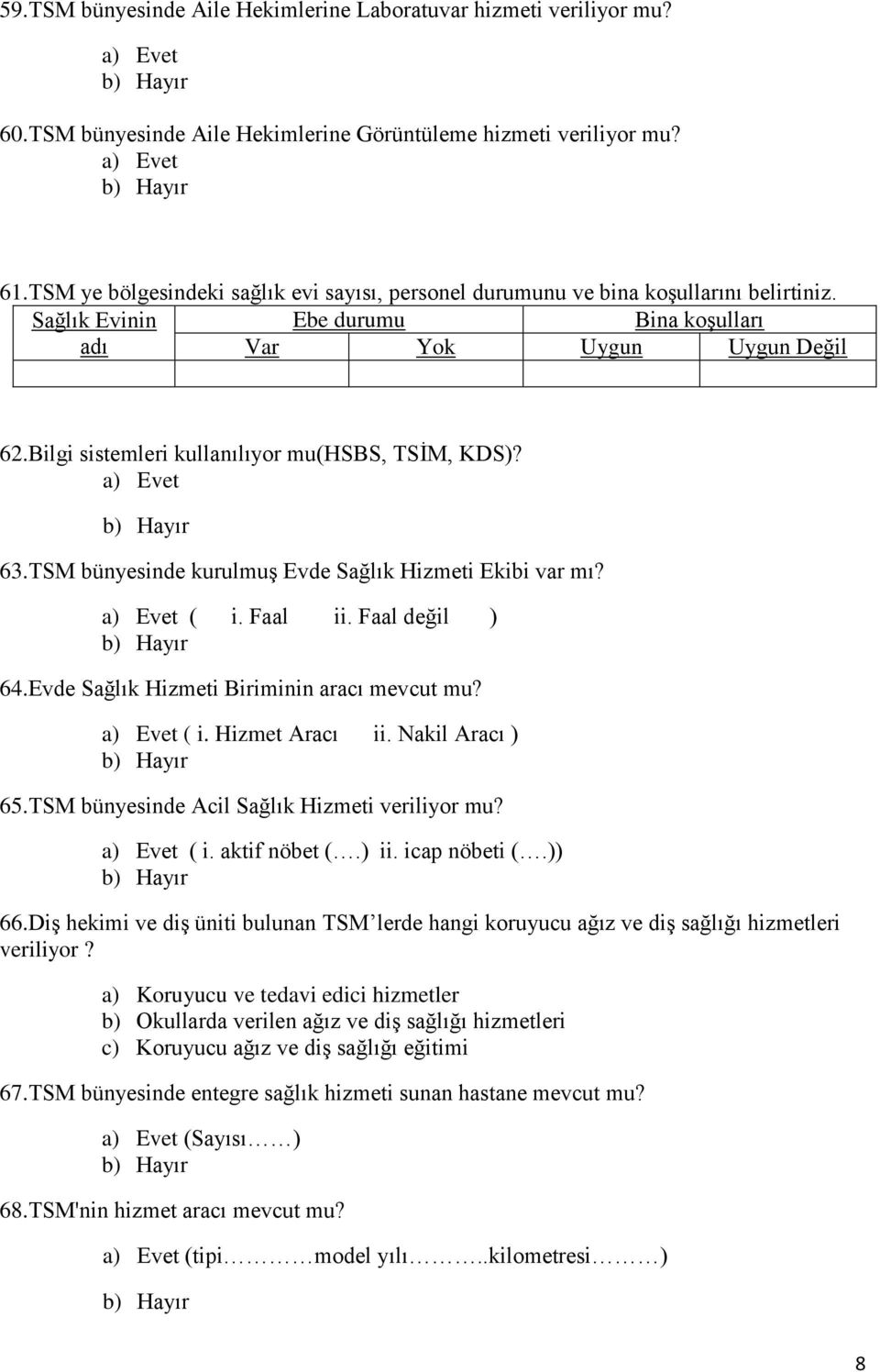 Bilgi sistemleri kullanılıyor mu(hsbs, TSİM, KDS)? 63.TSM bünyesinde kurulmuş Evde Sağlık Hizmeti Ekibi var mı? ( i. Faal ii. Faal değil ) 64.Evde Sağlık Hizmeti Biriminin aracı mevcut mu? ( i. Hizmet Aracı ii.