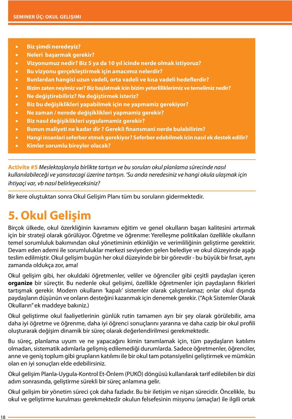 Ne değiştirmek isteriz? Biz bu değişiklikleri yapabilmek için ne yapmamiz gerekiyor? Ne zaman / nerede değişiklikleri yapmamiz gerekir? Biz nasıl değişiklikleri uygulamamiz gerekir?