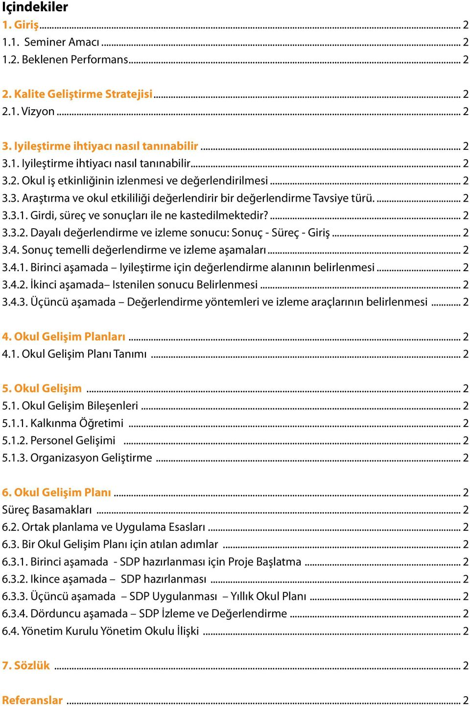 .. 2 3.4. Sonuç temelli değerlendirme ve izleme aşamaları... 2 3.4.1. Birinci aşamada Iyileştirme için değerlendirme alanının belirlenmesi... 2 3.4.2. İkinci aşamada Istenilen sonucu Belirlenmesi.