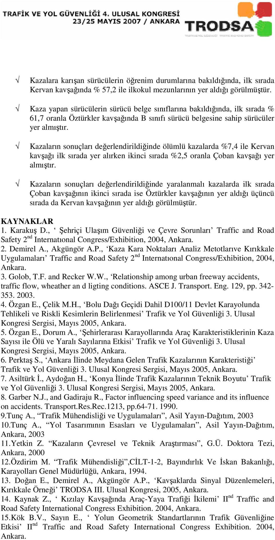 Kazaların sonuçları değerlendirildiğinde ölümlü kazalarda %7,4 ile Kervan kavşağı ilk sırada yer alırken ikinci sırada %2,5 oranla Çoban kavşağı yer almıştır.