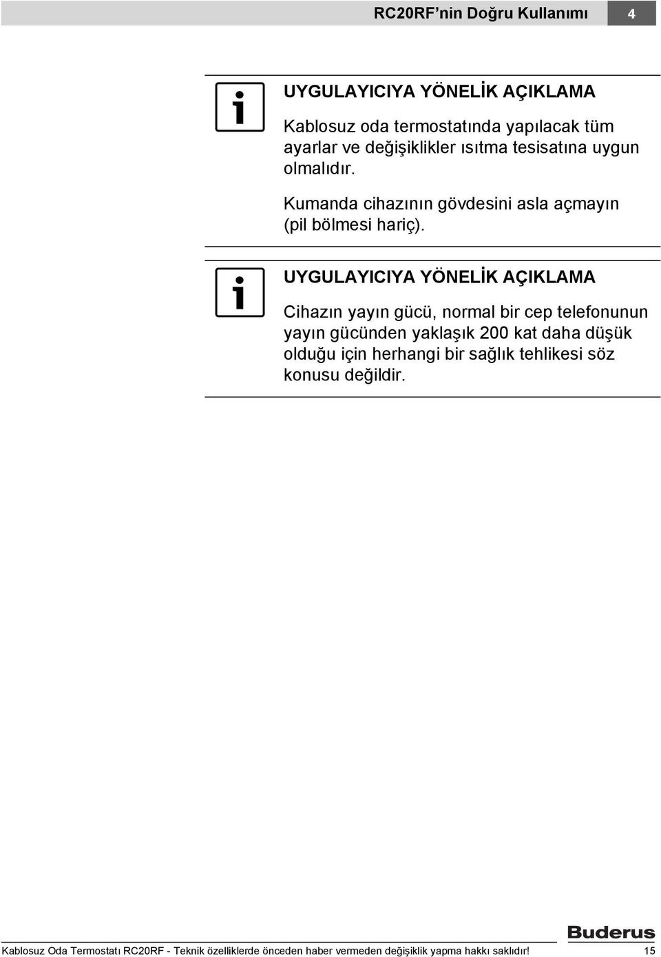 UYGULAYICIYA YÖNELİK AÇIKLAMA Cihazın yayın gücü, normal bir cep telefonunun yayın gücünden yaklaşık 200 kat daha düşük olduğu