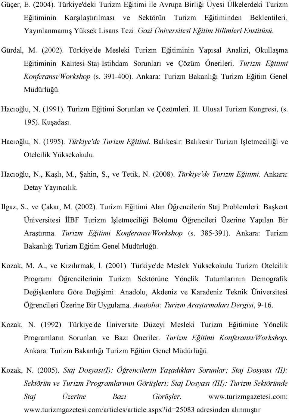 Turizm Eğitimi Konferansı/Workshop (s. 391-400). Ankara: Turizm Bakanlığı Turizm Eğitim Genel Müdürlüğü. Hacıoğlu, N. (1991). Turizm Eğitimi Sorunları ve Çözümleri. II. Ulusal Turizm Kongresi, (s.