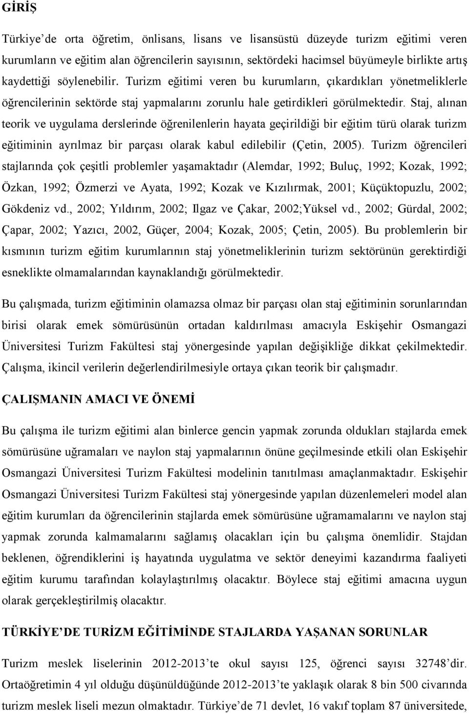 Staj, alınan teorik ve uygulama derslerinde öğrenilenlerin hayata geçirildiği bir eğitim türü olarak turizm eğitiminin ayrılmaz bir parçası olarak kabul edilebilir (Çetin, 2005).