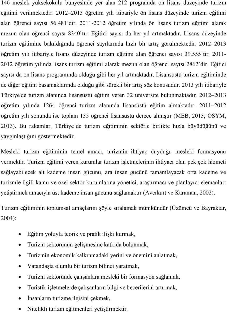 Lisans düzeyinde turizm eğitimine bakıldığında öğrenci sayılarında hızlı bir artış görülmektedir. 2012 2013 öğretim yılı itibariyle lisans düzeyinde turizm eğitimi alan öğrenci sayısı 39.555 tir.