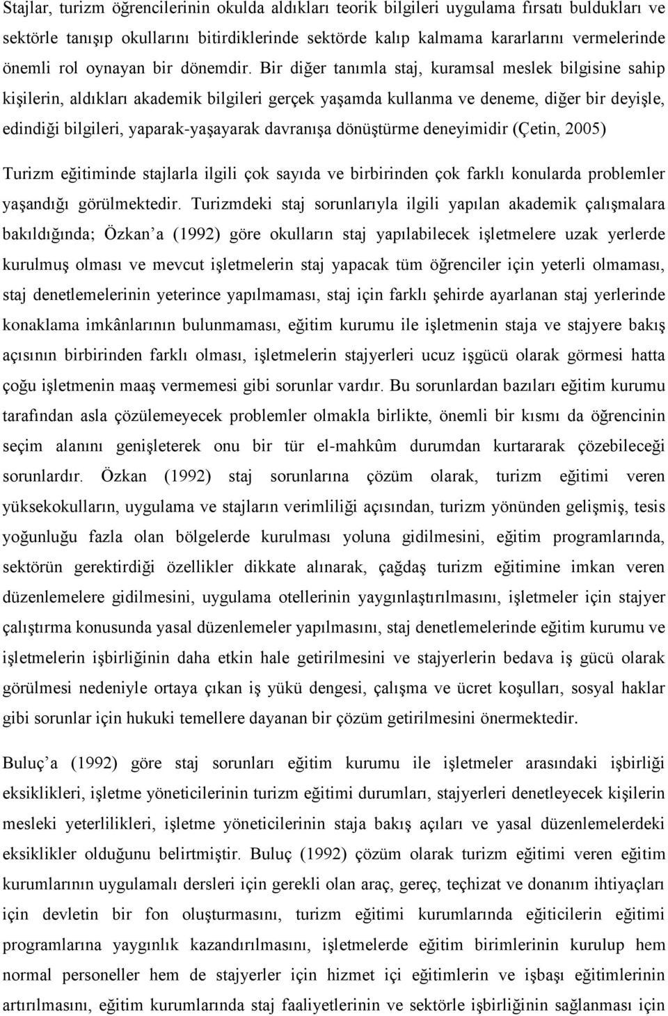 Bir diğer tanımla staj, kuramsal meslek bilgisine sahip kişilerin, aldıkları akademik bilgileri gerçek yaşamda kullanma ve deneme, diğer bir deyişle, edindiği bilgileri, yaparak-yaşayarak davranışa