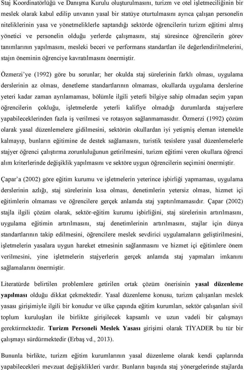 beceri ve performans standartları ile değerlendirilmelerini, stajın öneminin öğrenciye kavratılmasını önermiştir.