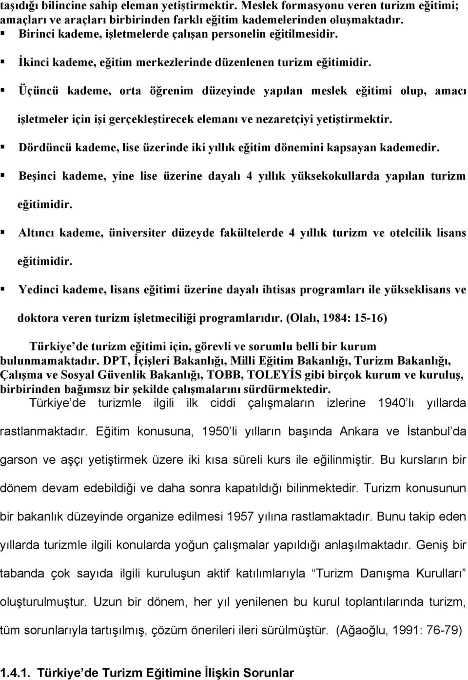 Üçüncü kademe, orta öğrenim düzeyinde yapılan meslek eğitimi olup, amacı işletmeler için işi gerçekleştirecek elemanı ve nezaretçiyi yetiştirmektir.