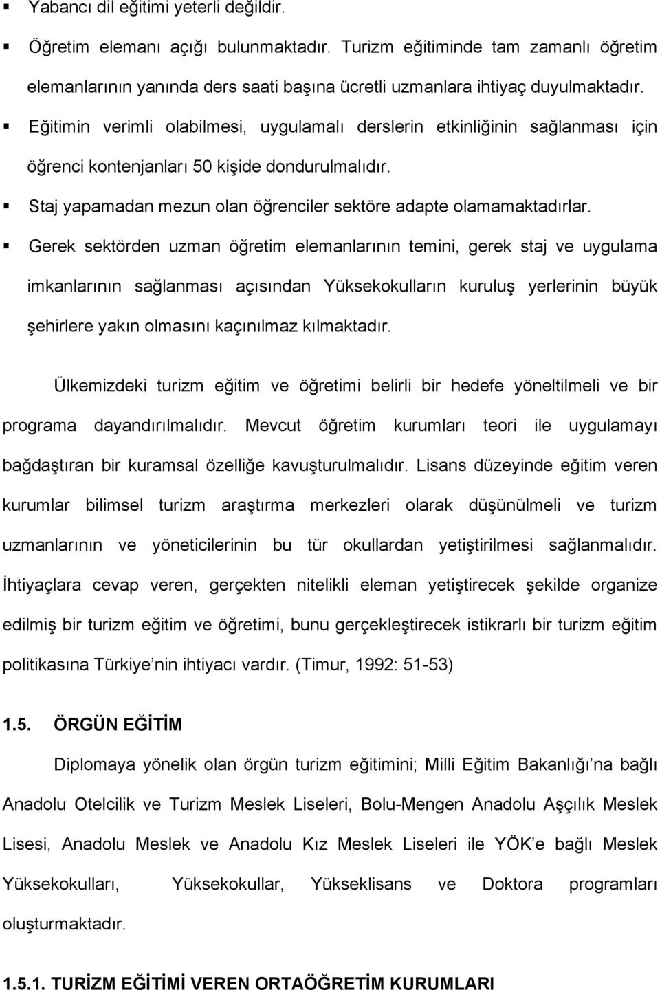 Gerek sektörden uzman öğretim elemanlarının temini, gerek staj ve uygulama imkanlarının sağlanması açısından Yüksekokulların kuruluş yerlerinin büyük şehirlere yakın olmasını kaçınılmaz kılmaktadır.