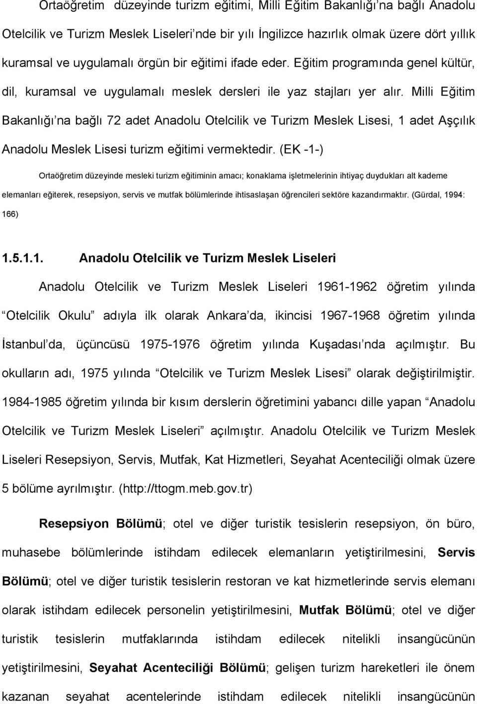 Milli Eğitim Bakanlığı na bağlı 72 adet Anadolu Otelcilik ve Turizm Meslek Lisesi, 1 adet Aşçılık Anadolu Meslek Lisesi turizm eğitimi vermektedir.