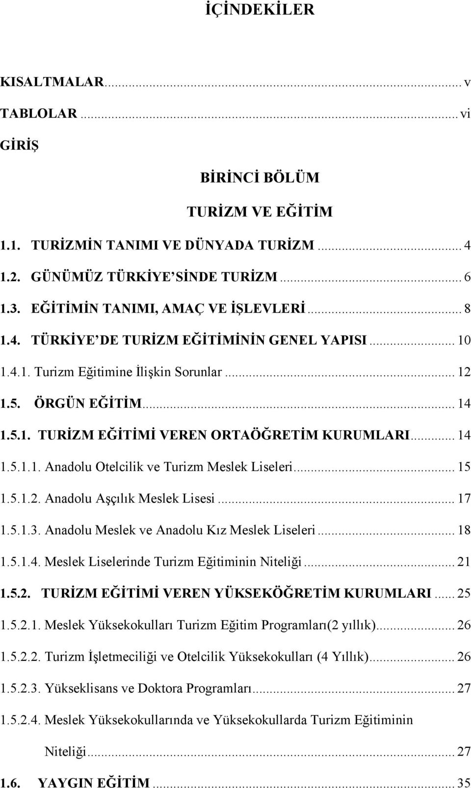 .. 14 1.5.1.1. Anadolu Otelcilik ve Turizm Meslek Liseleri... 15 1.5.1.2. Anadolu Aşçılık Meslek Lisesi... 17 1.5.1.3. Anadolu Meslek ve Anadolu Kız Meslek Liseleri... 18 1.5.1.4. Meslek Liselerinde Turizm Eğitiminin Niteliği.