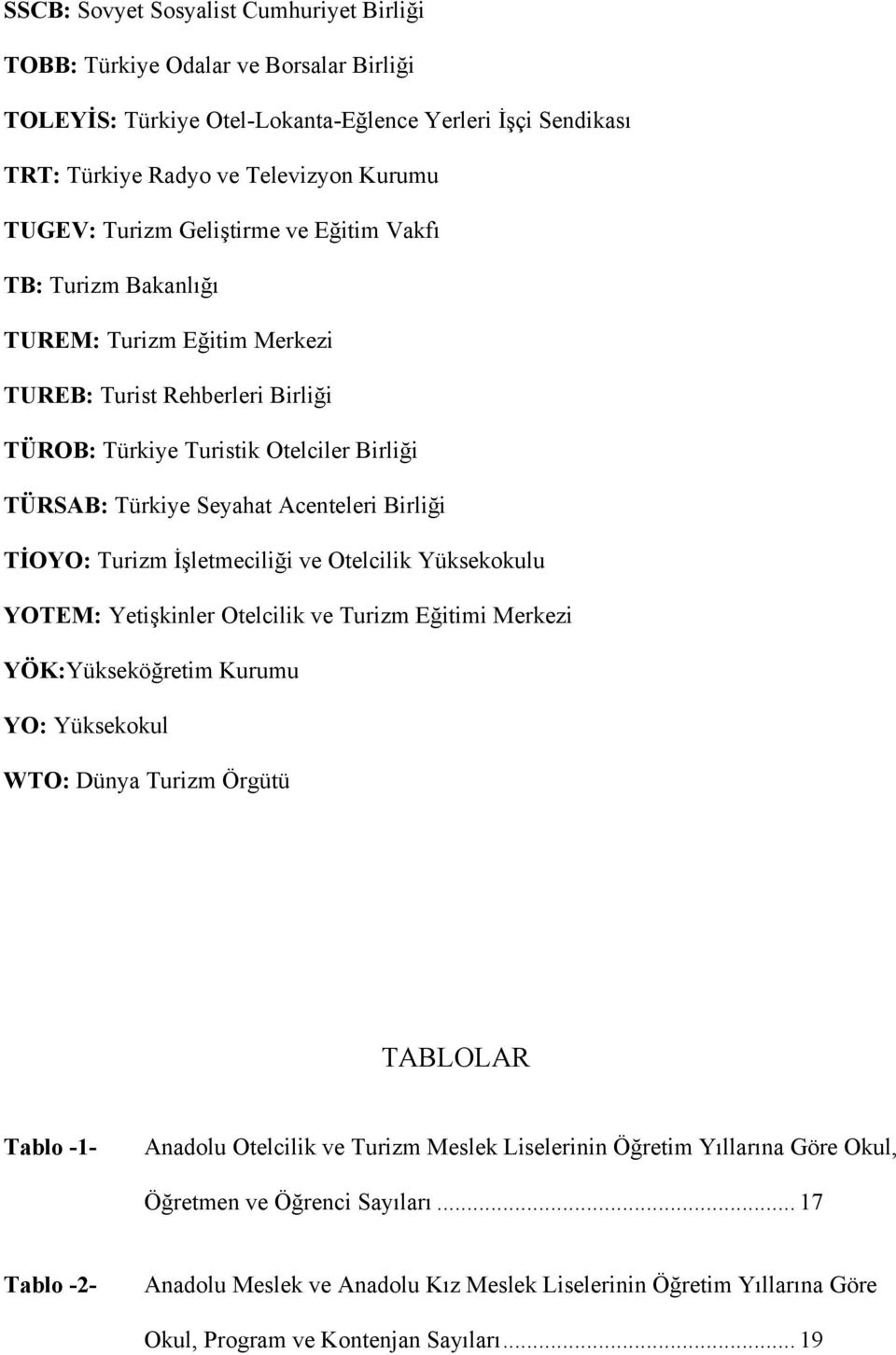 TİOYO: Turizm İşletmeciliği ve Otelcilik Yüksekokulu YOTEM: Yetişkinler Otelcilik ve Turizm Eğitimi Merkezi YÖK:Yükseköğretim Kurumu YO: Yüksekokul WTO: Dünya Turizm Örgütü TABLOLAR Tablo -1- Anadolu