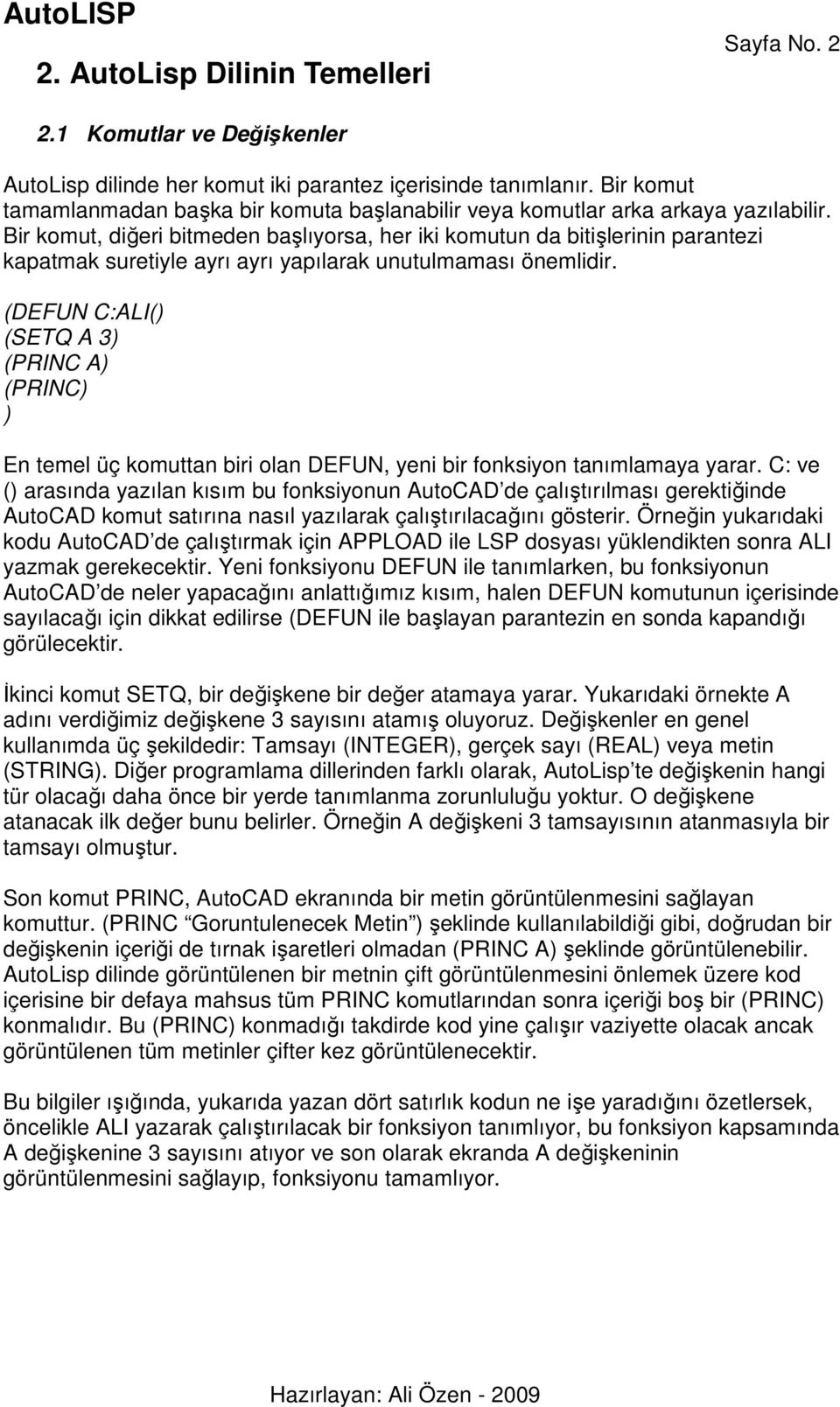 Bir komut, diğeri bitmeden başlıyorsa, her iki komutun da bitişlerinin parantezi kapatmak suretiyle ayrı ayrı yapılarak unutulmaması önemlidir.