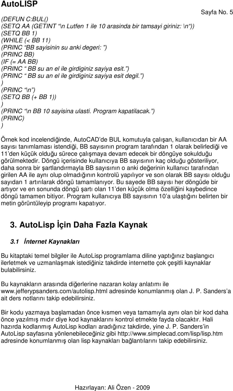 5 Örnek kod incelendiğinde, AutoCAD de BUL komutuyla çalışan, kullanıcıdan bir AA sayısı tanımlaması istendiği, BB sayısının program tarafından 1 olarak belirlediği ve 11 den küçük olduğu sürece