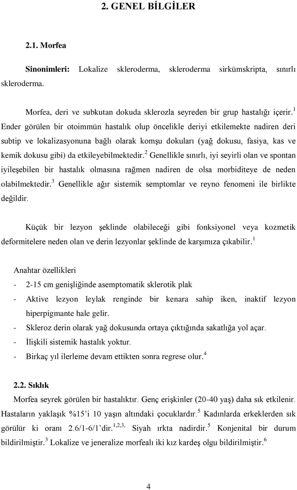 etkileyebilmektedir. 2 Genellikle sınırlı, iyi seyirli olan ve spontan iyileşebilen bir hastalık olmasına rağmen nadiren de olsa morbiditeye de neden olabilmektedir.