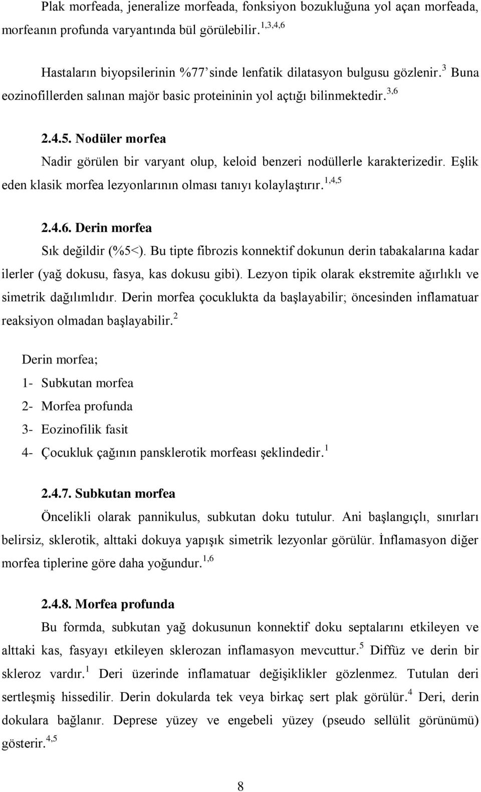 Nodüler morfea Nadir görülen bir varyant olup, keloid benzeri nodüllerle karakterizedir. Eşlik eden klasik morfea lezyonlarının olması tanıyı kolaylaştırır. 1,4,5 2.4.6.