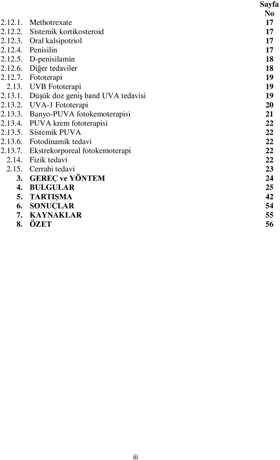 13.4. PUVA krem fototerapisi 22 2.13.5. Sistemik PUVA 22 2.13.6. Fotodinamik tedavi 22 2.13.7. Ekstrekorporeal fotokemoterapi 22 2.14.