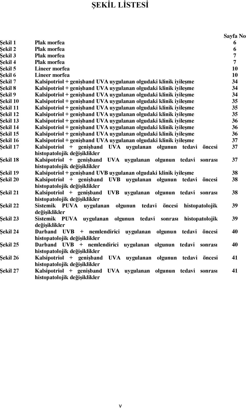 Kalsipotriol + genişband UVA uygulanan olgudaki klinik iyileşme 35 Şekil 11 Kalsipotriol + genişband UVA uygulanan olgudaki klinik iyileşme 35 Şekil 12 Kalsipotriol + genişband UVA uygulanan olgudaki