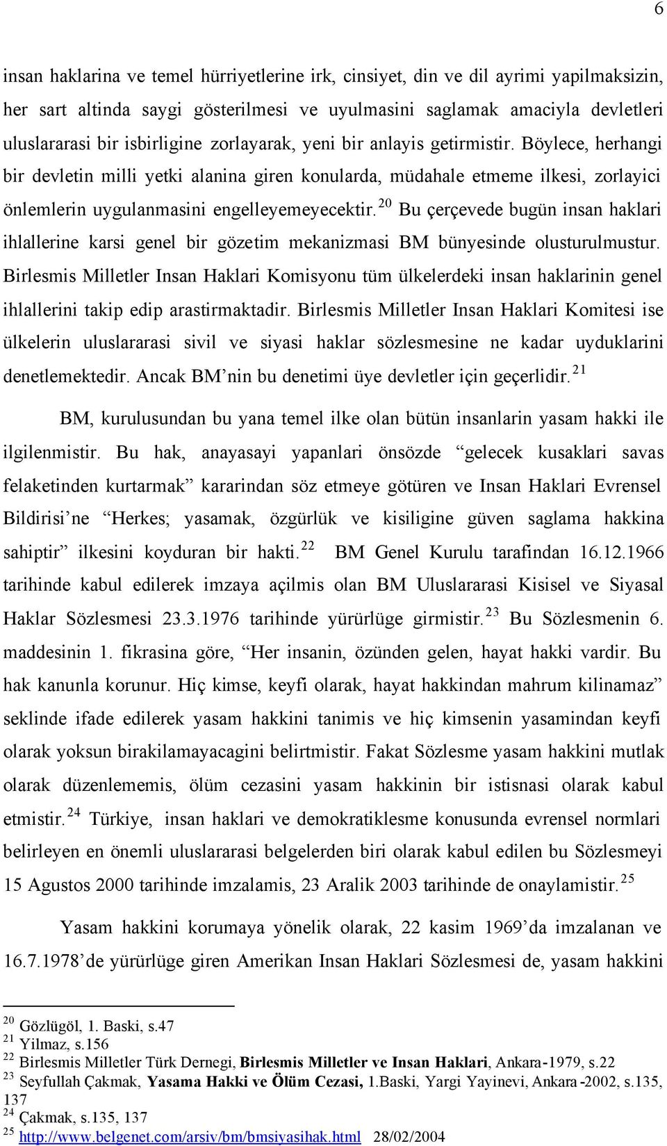 20 Bu çerçevede bugün insan haklari ihlallerine karsi genel bir gözetim mekanizmasi BM bünyesinde olusturulmustur.