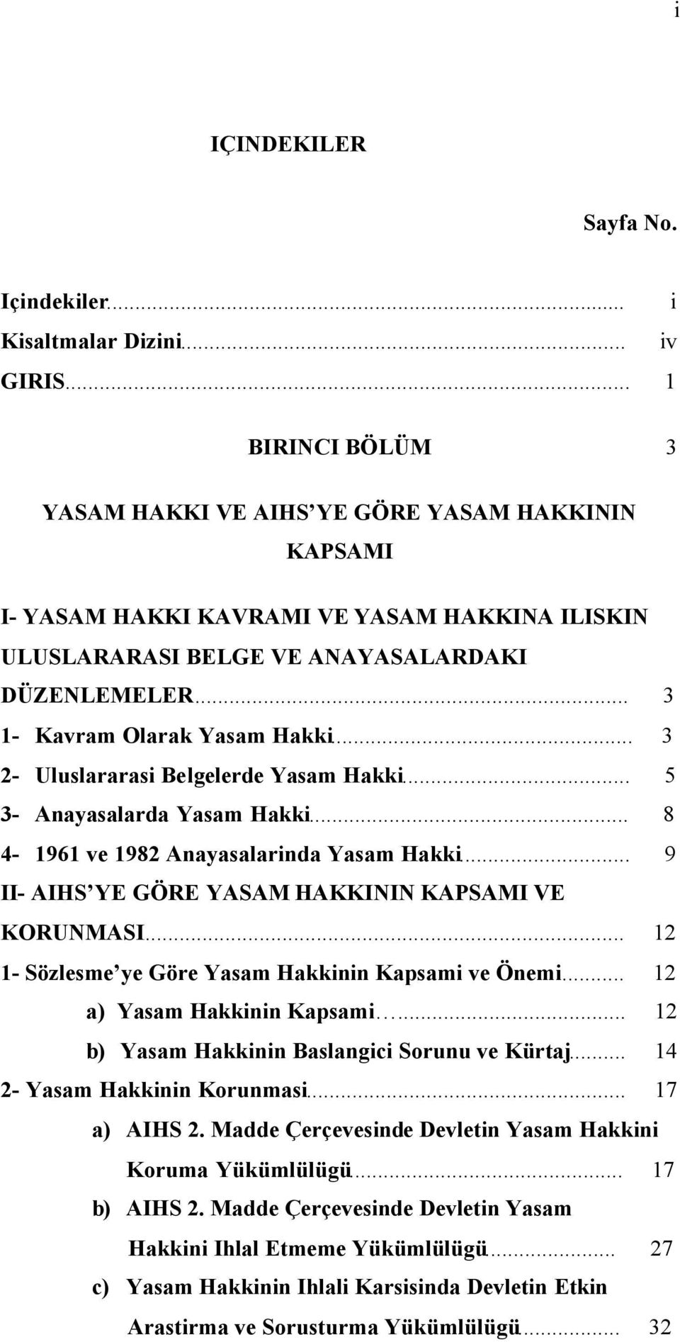 .. 3 1- Kavram Olarak Yasam Hakki... 3 2- Uluslararasi Belgelerde Yasam Hakki... 5 3- Anayasalarda Yasam Hakki... 8 4-1961 ve 1982 Anayasalarinda Yasam Hakki.