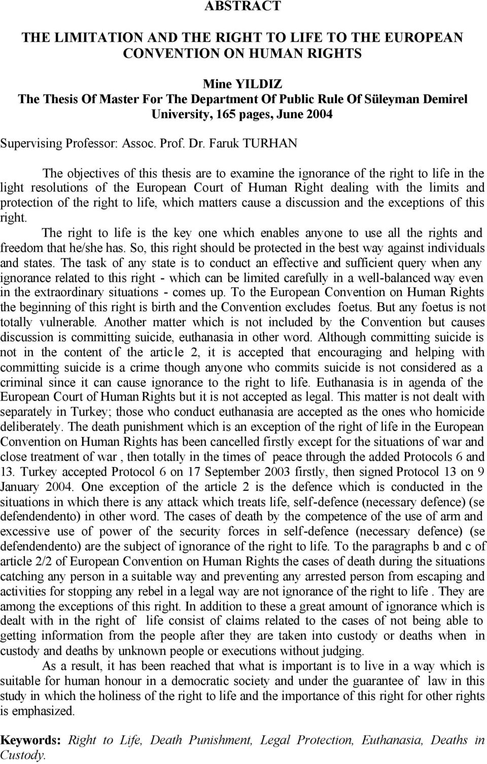 Faruk TURHAN The objectives of this thesis are to examine the ignorance of the right to life in the light resolutions of the European Court of Human Right dealing with the limits and protection of