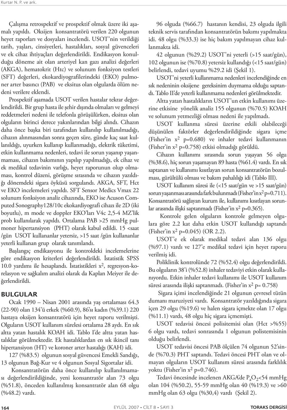 Endikasyon konulduğu döneme ait olan arteriyel kan gazı analizi değerleri (AKGA), hematokrit (Htc) ve solunum fonksiyon testleri (SFT) değerleri, ekokardiyografilerindeki (EKO) pulmoner arter basıncı